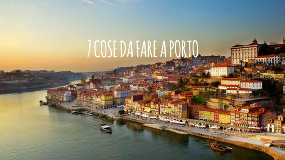 7 COSE DA FARE A PORTO